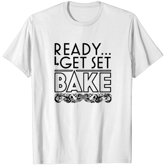 Discover Ready Get Set Bake Funny T shirt T-shirt