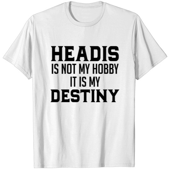 Discover Headis is not my Hobby it is my Destiny T-shirt