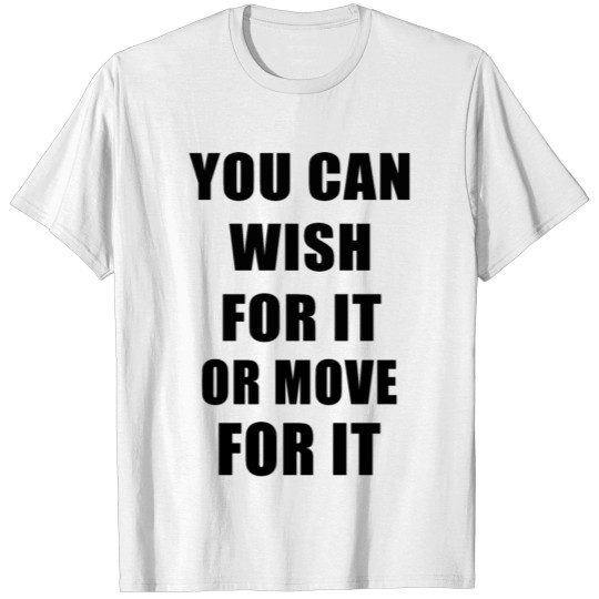 Discover You Can Wish For It Or Move For It T-shirt