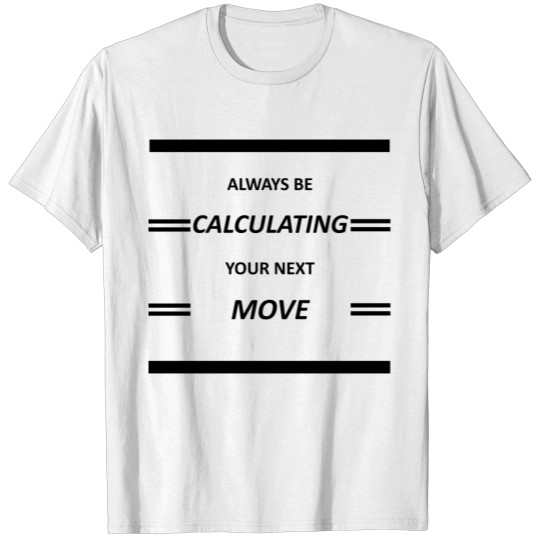 Discover Always be Calculating Your Next Move T-shirt