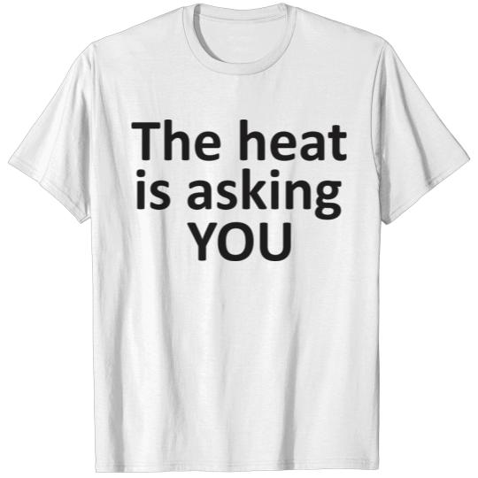 Discover The heat is asking you T-shirt