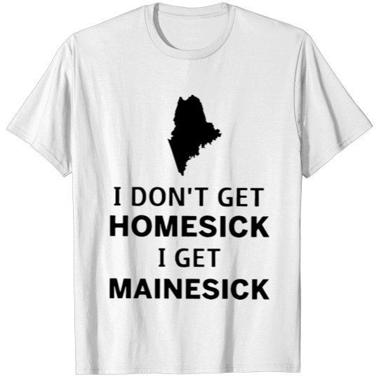 Discover I dont get homesick I get mainesick boyfriend t sh T-shirt