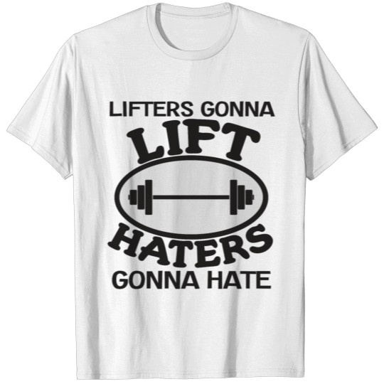 Discover Haters Gonna Hate Tshirt Design Lifters gonna lift T-shirt