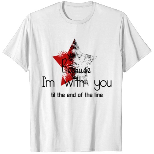Discover Because I'm with you till the end of the line T-shirt