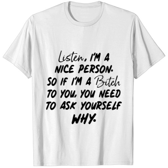 Discover listen I am a nice person so if I am a bitch to yo T-shirt