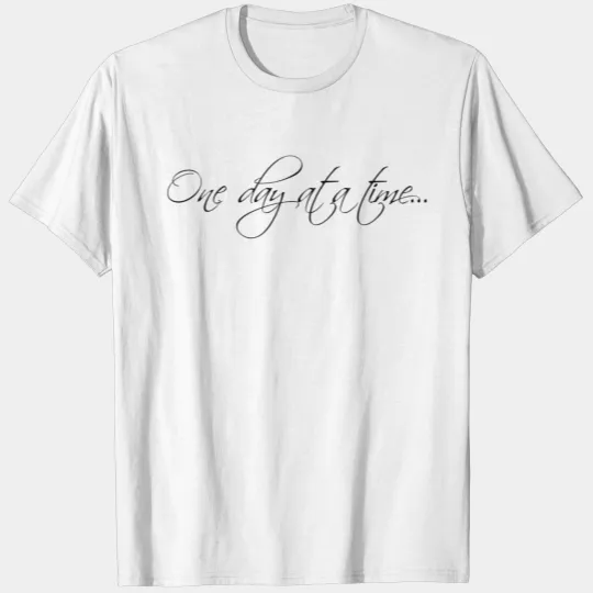 One day at a time... T-shirt