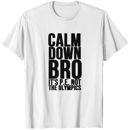 Calm Down Bro It s Gym Class Not The Olympics T-shirt