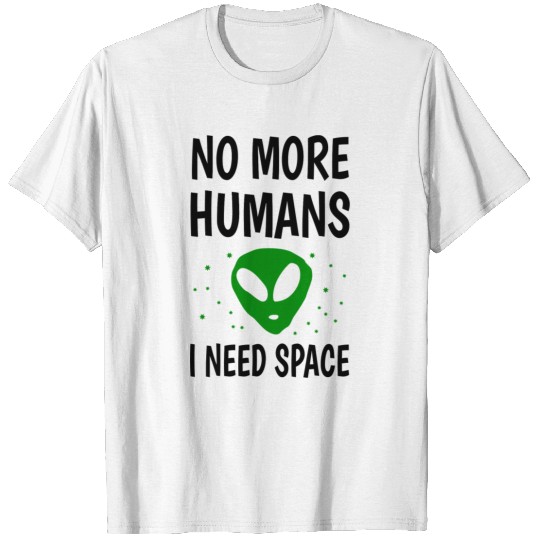 No More Humans I Need Space T-shirt