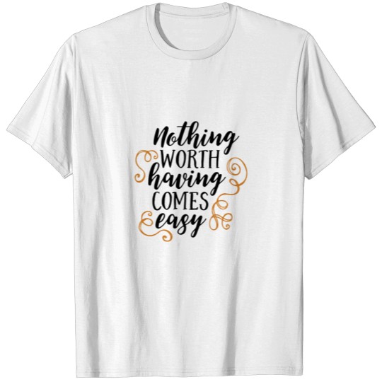 Discover Nothing is easy to have value T-shirt