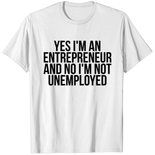 Discover Yes I'm Am Entrepreneur & No I'm Not unemployed T-shirt