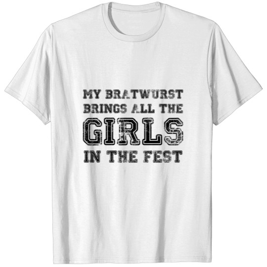 Discover MY BRATWURST BRINGS ALL THE GIRLS IN THE FEST T-shirt