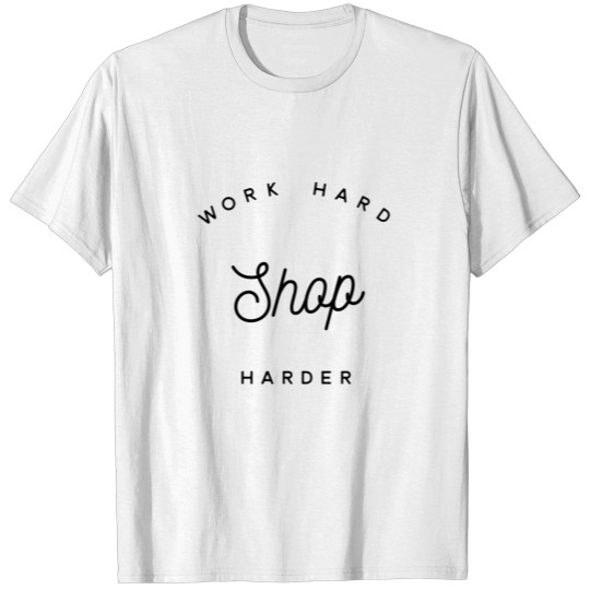 Discover Work Hard. Shop Harder. Shopping Quote. T-shirt