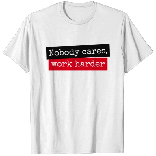 Discover Nobody Cares Work Harder T-shirt