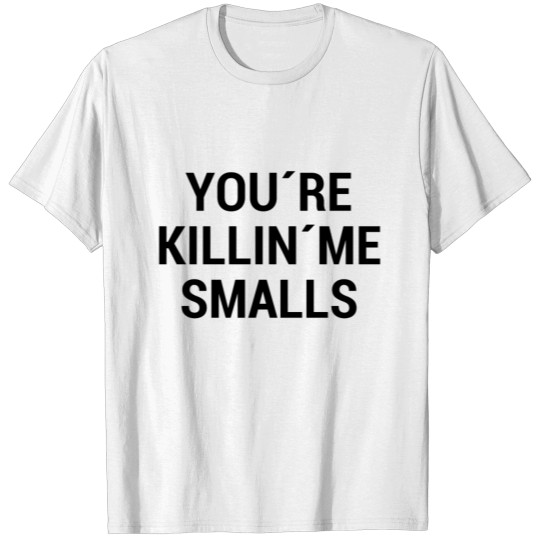 Discover YOU ARE KILLIN ME SMALLS WOW GIFT T-shirt