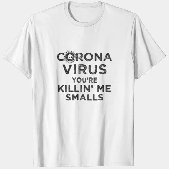 Corona Virus You re Killin Me Smalls T-shirt