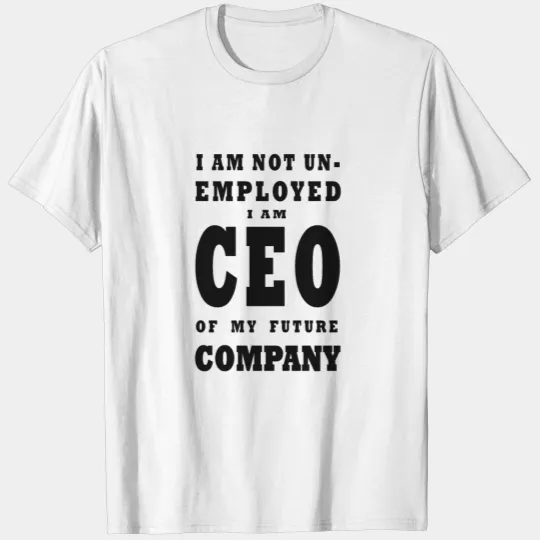 Discover i am NOT Unemployed. I Am Future CEO T-shirt
