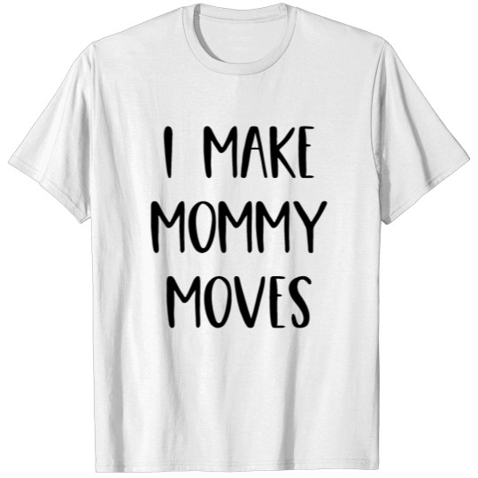 Discover I Make Mommy Moves T-shirt