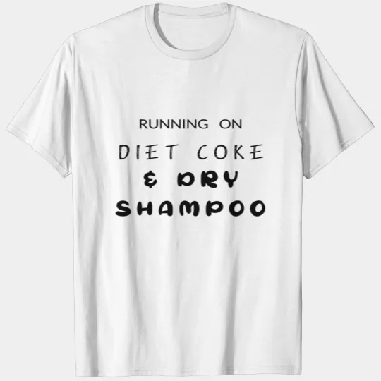 running on diet coke and dry shampoo T-shirt