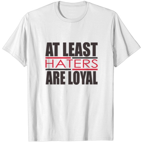 Discover AT LEAST HATERS ARE LOYAL T-shirt