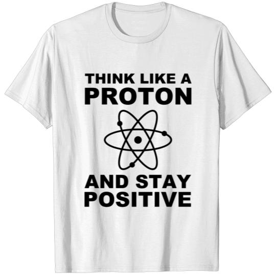Discover Think like a Proton and stay Positive - Atomic T-shirt