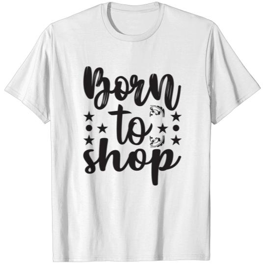 Discover Born to shop T-shirt