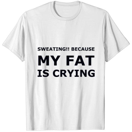 Discover Sweating Because My Fat Is Crying T-shirt