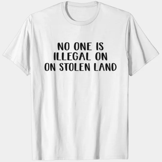 No one is illegal on stolen land T-shirt