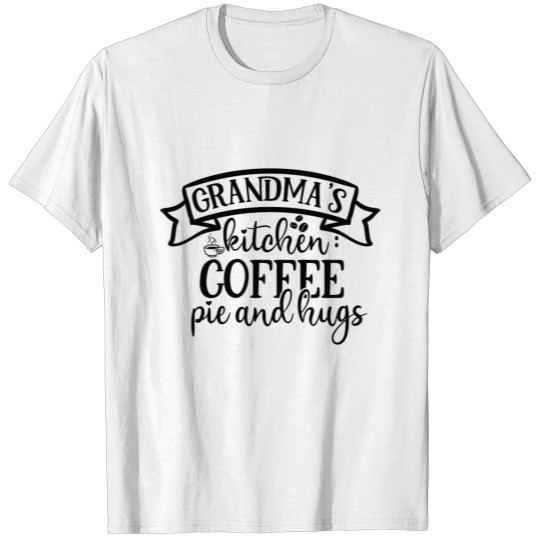 Grandma s kitchen coffee pie and hugs T-shirt