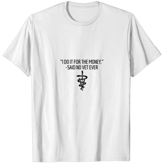 Discover "I do it for the money." -Said no vet ever. Classi T-shirt