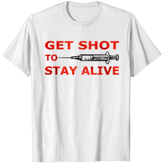 Discover GET SHOT TO STAY ALIVE T-shirt