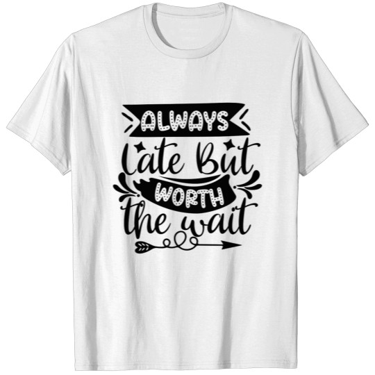 Discover Always late but worth wait T-shirt