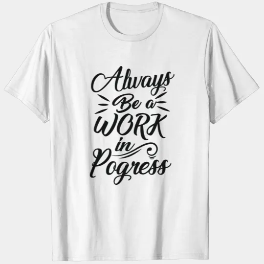 always be a work progress always further T-shirt