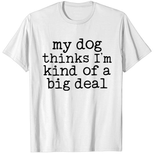 Discover My Dog Thinks Im Kind of a Big Deal Funny Dog T-shirt