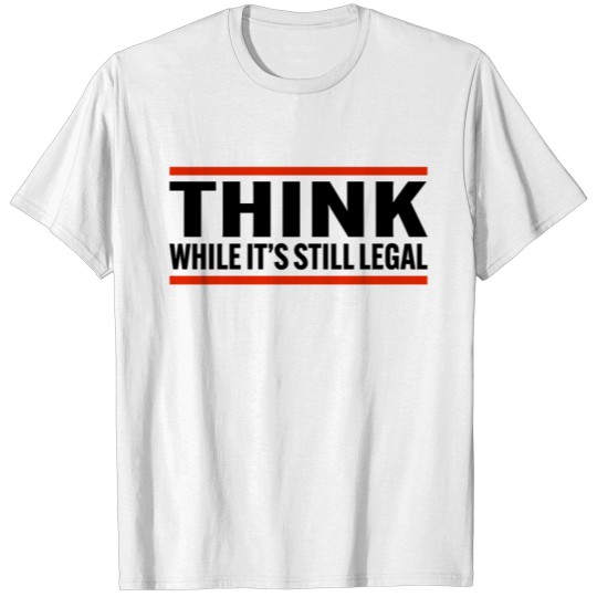 Discover Think While It's Still Legal Funny T-shirt