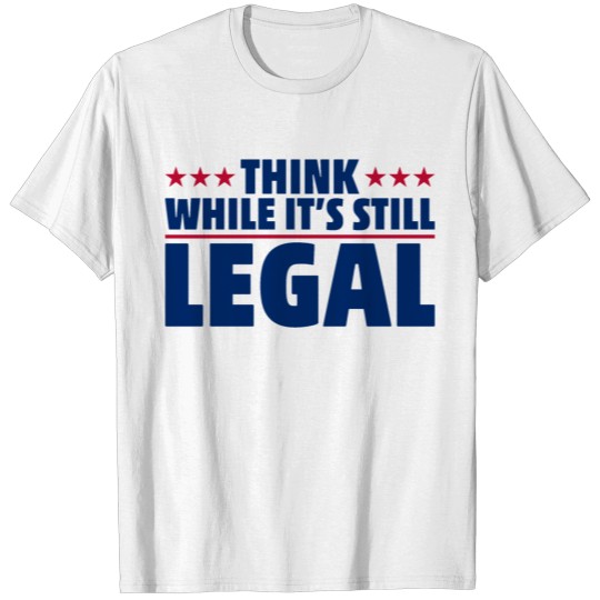 Discover Think While It's Still Legal T-shirt