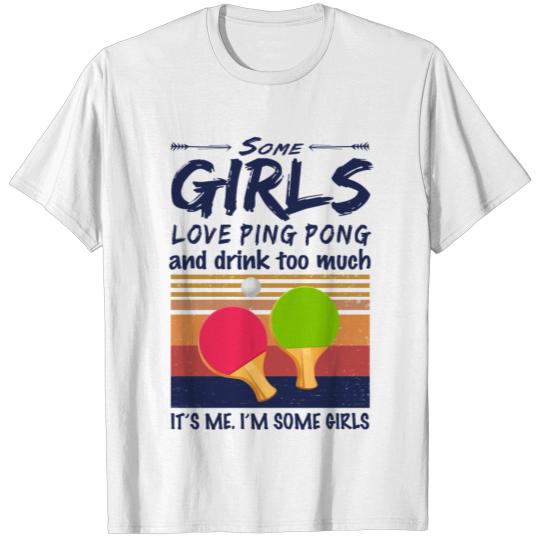 Discover Some Girls Love Ping Pong And Drink Shirt T-shirt