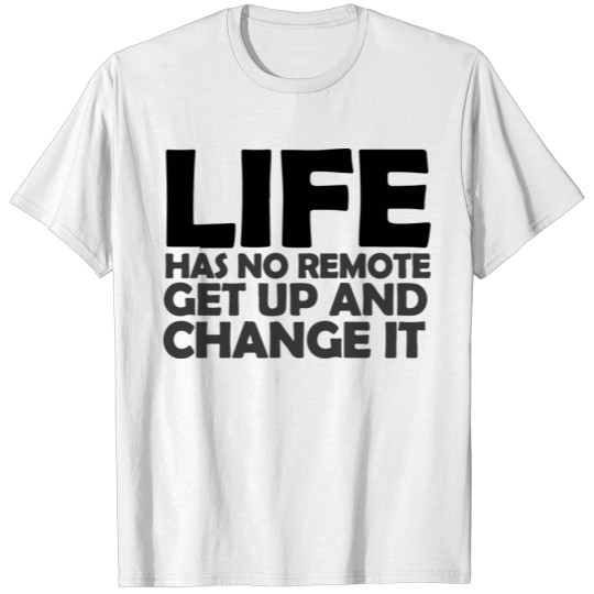 Discover Life has no remote get up and change it yourself T-shirt