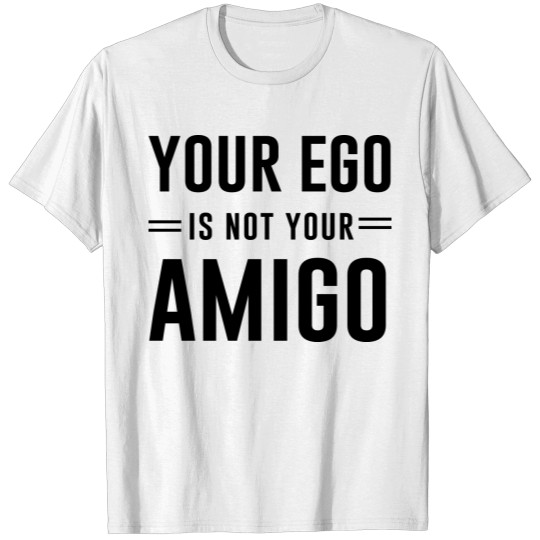 Discover Your ego is not your amigo T-shirt
