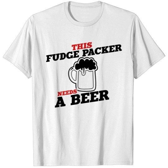 Discover this fudge packer needs a beer T-shirt