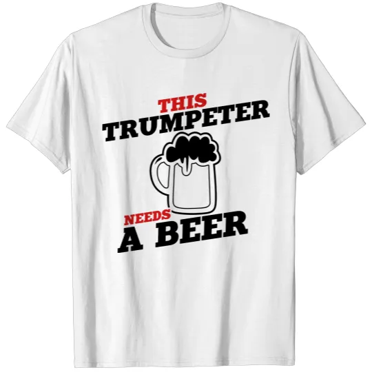 Discover this trumpeter needs a beer T-shirt