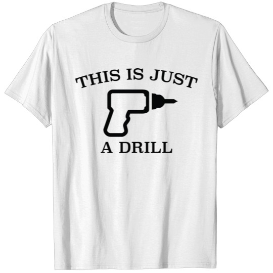 Discover This Is Just A Drill T-shirt