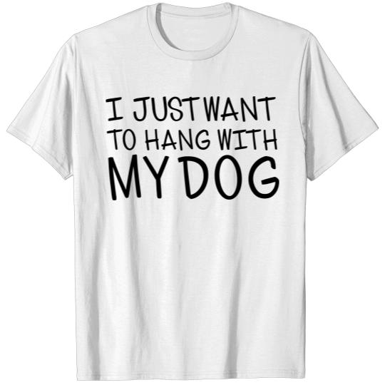 I Just Want To Hang With My Dog T-shirt