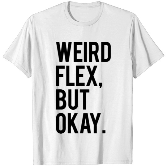 Discover Weird Flex But Okay T-shirt