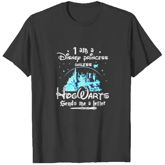 I Am a Disney Princess Unless Hogwarts Funny T-Shirts