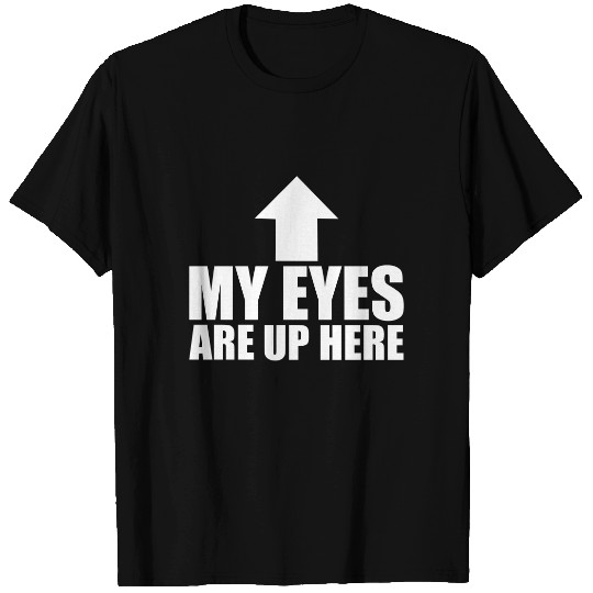 My Eyes Are Up Here T-shirt