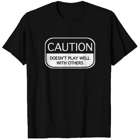 Caution Doesn't Play Well With Others T-shirt