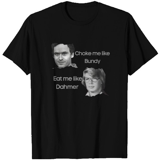 Ted Bundy and Dahmer - Ted Bundy And Dahmer - T-Shirt