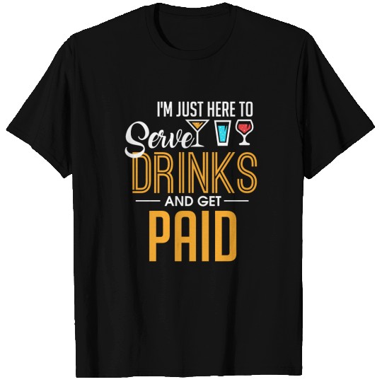 I'm Just Here To Serve Drinks & Get Paid Bartender T-shirt