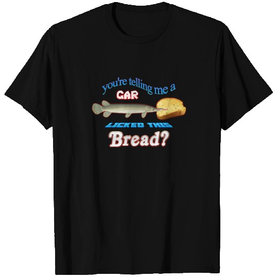 You&39;re Telling Me A Gar Licked This Bread T-Shirts