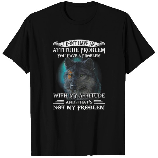 Wolves wolfs wolfs I Dont Have An Attitude Problem You Have A Problem Coyote Coyote T-Shirts